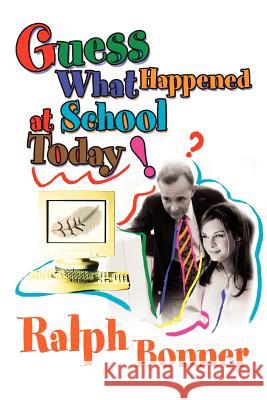 Guess What Happened at School Today! Ralph Bonner 9780595293568 iUniverse - książka