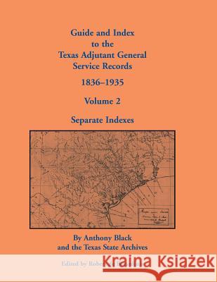 Guide and Index to the Texas Adjutant General Service Records, 1836-1935: Volume 2, Separate Indexes Black, John Anthony 9780788449253 Heritage Books - książka