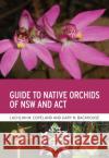 Guide to Native Orchids of Nsw and ACT Copeland, Lachlan M. 9781486313686 CSIRO Publishing
