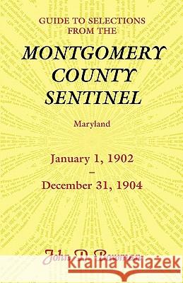 Guide to Selections from the Montgomery County Sentinel, Maryland, January 1, 1902 - December 31, 1904 John D. Bowman 9780788447631 Heritage Books - książka