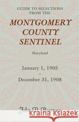 Guide to Selections from the Montgomery County Sentinel, Maryland, January 1, 1905 - December 31, 1908 John D. Bowman 9780788450112 Heritage Books - książka