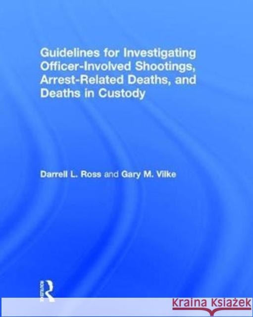Guidelines for Investigating Officer-Involved Shootings, Arrest-Related Deaths, and Deaths in Custody Darrell Ross   9781138674967 Taylor and Francis - książka