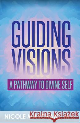 Guiding Visions: A Pathway to Divine Self Nicole Marchant 9781619844377 Gatekeeper Press - książka