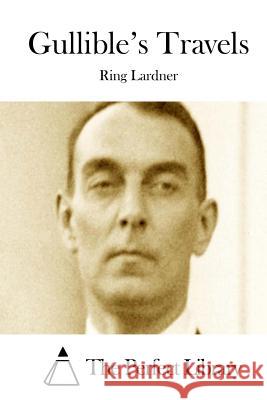 Gullible's Travels Ring, Jr. Lardner The Perfect Library 9781512001853 Createspace - książka