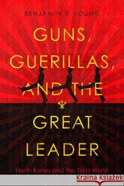 Guns, Guerillas, and the Great Leader: North Korea and the Third World Benjamin R. Young 9781503627635 Stanford University Press - książka