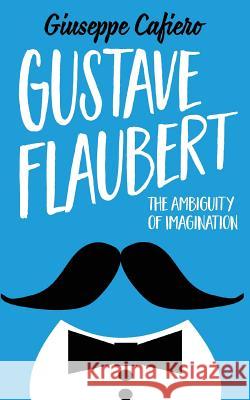 Gustave Flaubert: The Ambiguity of Imagination Giuseppe Cafiero 9781911525387 Clink Street Publishing - książka