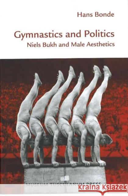 Gymnastics & Politics: Niels Bukh & Male Aesthetics Hans Bonde 9788772898278 Museum Tusculanum Press - książka