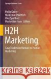 H2H Marketing: Case Studies on Human-to-Human Marketing Philip Kotler Waldemar Pfoertsch Uwe Sponholz 9783031223921 Springer