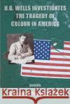 H. G. Wells Investigates the Tragedy of Colour in America Alexander Payne Morgan 9781950462186 Kelsay Books