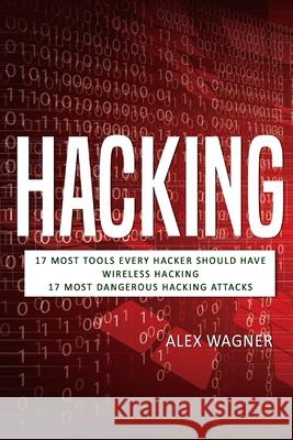 Hacking: 17 Must Tools every Hacker should have, Wireless Hacking & 17 Most Dangerous Hacking Attacks Alex Wagner 9781839380259 Sabi Shepherd Ltd - książka