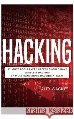 Hacking: 17 Must Tools every Hacker should have, Wireless Hacking & 17 Most Dangerous Hacking Attacks Alex Wagner 9781839380754 Sabi Shepherd Ltd - książka