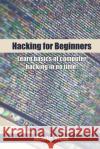 Hacking for Beginners: Learn basics of computer hacking in no time! Brown, Nicholas 9781542496193 Createspace Independent Publishing Platform