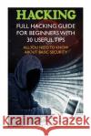 Hacking: Full Hacking Guide for Beginners With 30 Useful Tips. All You Need To Know About Basic Security: (How to Hack, Compute Wood, Jimnah 9781517245399 Createspace