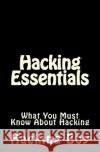 Hacking: Hacking Essentials, What You Must Know About Hacking Boy, Hacking 9781511799218 Createspace
