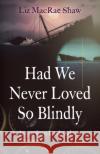 Had We Never Loved So Blindly: In peril on land and sea Liz MacRae Shaw 9781789046038 John Hunt Publishing