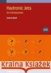 Hadronic Jets (Second  Edition) Andrea (University of Sussex, UK) Banfi 9780750347358 Institute of Physics Publishing