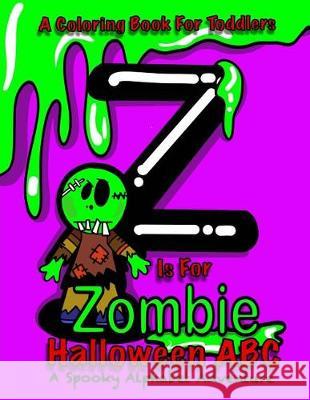 Halloween ABC - A Spooky Alphabet Adventure (Halloween) Coloring Book For Toddlers: Z Is For Zombie; Halloween Coloring Book For Kids; Halloween Gifts For Kids, Coloring Books 9781975882761 Createspace Independent Publishing Platform - książka