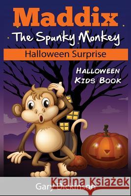 Halloween Kids Book: Maddix The Spunky Monkey's Halloween Surprise Dickinson, Gary 9781502309433 Createspace - książka
