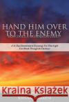 Hand Him Over to the Enemy: HOW DOES A MOMMA DO THAT? A 31 Day Devotional to Encourage you that Light can break through the darkness Krisan Markese 9781632216878 Xulon Press