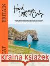 Hand Luggage Only: Great Britain: Explore the Best Coastal Walks, Castles, Road Trips, City Jaunts and Surprising Spots Across England, Scotland and Wales Lloyd Griffiths 9781741177589 Hardie Grant Books