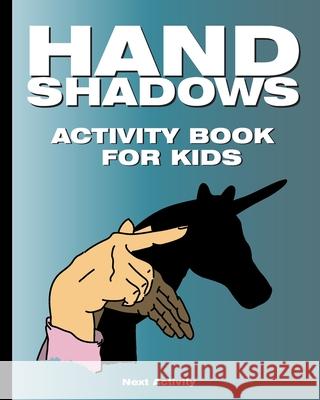 Hand Shadows Activity Book for Kids: 40 illustrations easy to follow and fun. This activity book will be interesting for children, toddlers, preschool Next Activity 9781712175620 Independently Published - książka