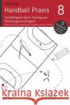Handball Praxis 8 - Spielfähigkeit Durch Training Der Handlungsschnelligkeit: Offene Situationen Und Komplexe Auswahlreaktionen Trainieren Madinger, Jorg 9783956411601 DV Concept