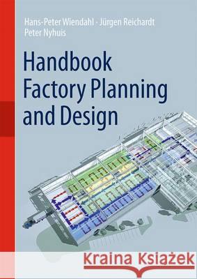 Handbook Factory Planning and Design Hans-Hermann Wiendahl Jurgen Reichardt Peter Nyhuis 9783662463901 Springer - książka