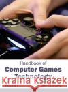 Handbook of Computer Games Technology: Volume I Akira Hanako 9781632402608 Clanrye International