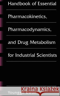 Handbook of Essential Pharmacokinetics, Pharmacodynamics and Drug Metabolism for Industrial Scientists Younggil Kwon 9780306462344 Springer - książka