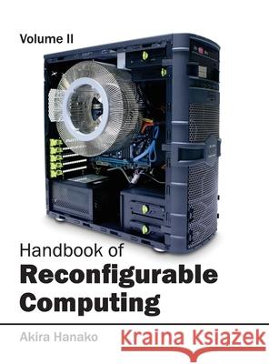 Handbook of Reconfigurable Computing: Volume II Akira Hanako 9781632402899 Clanrye International - książka