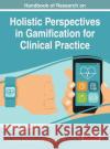 Handbook of Research on Holistic Perspectives in Gamification for Clinical Practice Daniel Novak Bengisu Tulu Havar Brendryen 9781466695221 Medical Information Science Reference