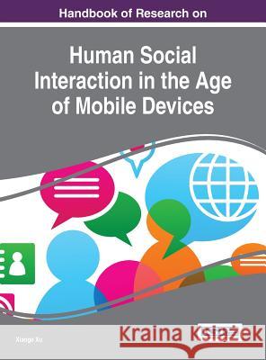 Handbook of Research on Human Social Interaction in the Age of Mobile Devices Xiaoge Xu 9781522504696 Information Science Reference - książka