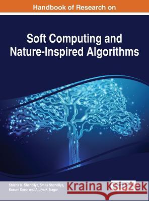 Handbook of Research on Soft Computing and Nature-Inspired Algorithms Shishir K. Shandilya Smita Shandilya Kusum Deep 9781522521280 Information Science Reference - książka