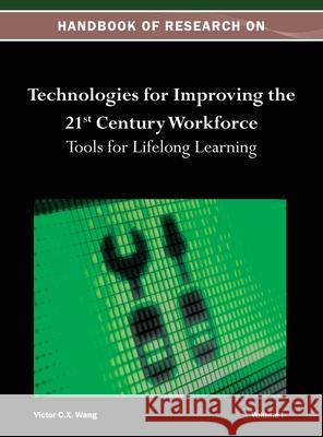Handbook of Research on Technologies for Improving the 21st Century Workforce: Tools for Lifelong Learning Vol 1 Wang 9781668425718 Information Science Reference - książka