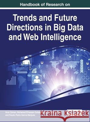 Handbook of Research on Trends and Future Directions in Big Data and Web Intelligence Zaman Noor Noor Zaman Mohamed Elhassan Seliaman 9781466685055 Information Science Reference - książka