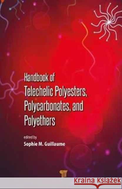 Handbook of Telechelic Polyesters, Polycarbonates, and Polyethers Sophie M. Guillaume 9789814745628 Pan Stanford - książka