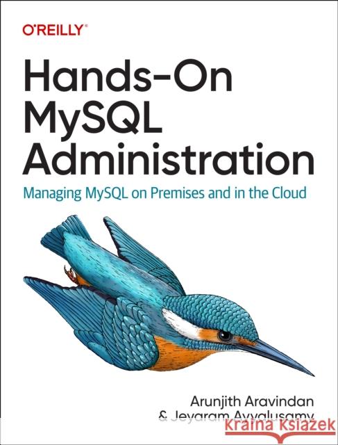 Hands-On MySQL Administration: Managing MySQL on Premises and in the Cloud Jeyaram Ayyalusamy 9781098155896 O'Reilly Media - książka