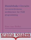 Handshake Circuits: An Asynchronous Architecture for VLSI Programming Berkel, Kees Van 9780521617154 Cambridge University Press