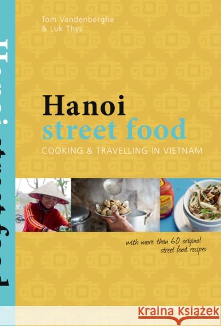 Hanoi Street Food: Cooking and Travelling in Vietnam Luc Thys 9789020997842 Editions Lannoo sa - książka