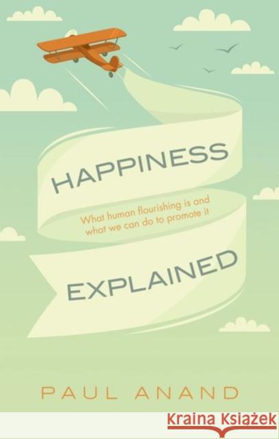 Happiness Explained: What Human Flourishing Is and What We Can Do to Promote It Paul Anand 9780198735458 Oxford University Press, USA - książka