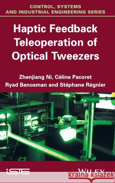 Haptic Feedback Teleoperation of Optical Tweezers Ni, Zhenjiang; Pacoret, Céline; Benosman, Ryad 9781848216952 John Wiley & Sons - książka