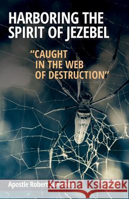 Harboring the Spirit of Jezebel: Caught in the web of Destruction Summers, Robert 9781502716736 Createspace Independent Publishing Platform - książka