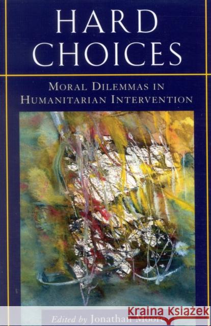 Hard Choices: Moral Dilemmas in Humanitarian Intervention Moore, Jonathan 9780847690312 Rowman & Littlefield Publishers - książka