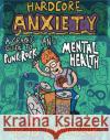 Hardcore Anxiety: A Graphic Guide to Punk Rock and Mental Health Reid Chancellor 9781621067672 Microcosm Publishing