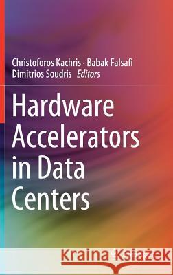 Hardware Accelerators in Data Centers Christoforos Kachris Babak Falsafi Dimitrios Soudris 9783319927916 Springer - książka