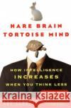 Hare Brain, Tortoise Mind: How Intelligence Increases When You Think Less Claxton, Guy 9780060955410 Ecco