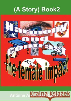 Harmony and Contrast, the female impact (A story), Book2 Raphael, Antoine Archange 9780557998449 Lulu.com - książka
