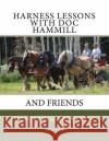 Harness Lessons: with Doc Hammill & Friends Morrissey, Jenifer 9780692962800 Willowtrail Farm