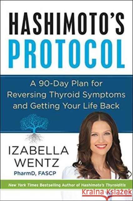 Hashimoto's Protocol: A 90-Day Plan for Reversing Thyroid Symptoms and Getting Your Life Back Izabella Pharmd Wentz 9780062571298 HarperCollins Publishers Inc - książka