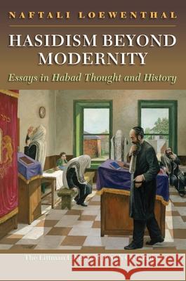 Hasidism Beyond Modernity: Essays in Habad Thought and History Naftali Loewenthal 9781906764708 Littman Library of Jewish Civilization - książka
